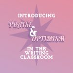 Cover image for the blog "Introducing Praise & Optimism in the Writing Classroom"