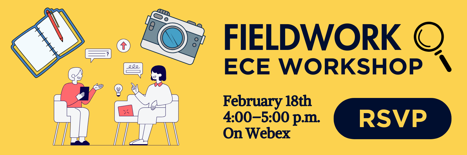 An open journal with a pen, a camera, and one person interviewing another person. Fieldwork ECE Workshop, February 18th, 4:00–5:)) p.m., on Webex. Click to RSVP.